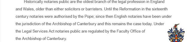 Historically notaries public are the oldest branch of the legal profession, and they are under the jurisdiction of the Archbishop of Canterbury.